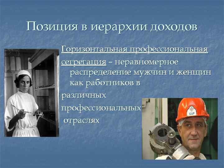 Позиция в иерархии доходов Горизонтальная профессиональная сегрегация – неравномерное распределение мужчин и женщин как