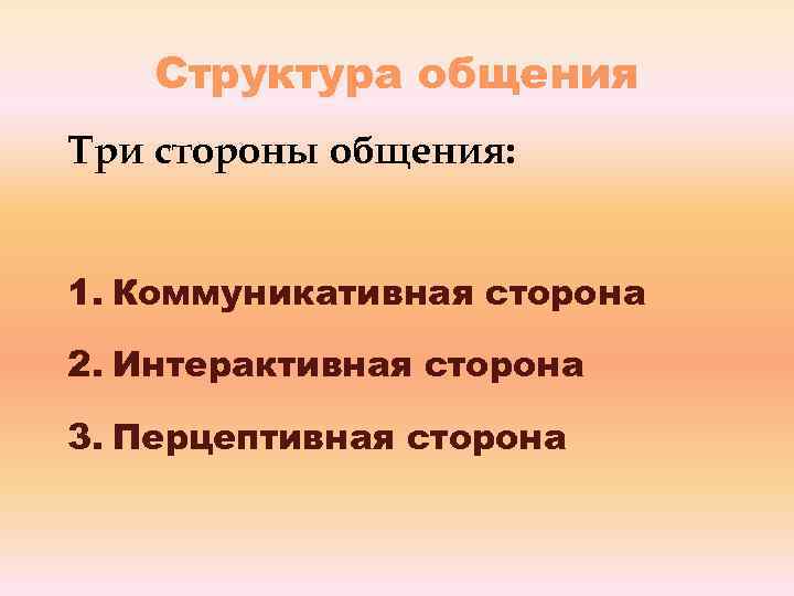 Структура общения Три стороны общения: 1. Коммуникативная сторона 2. Интерактивная сторона 3. Перцептивная сторона