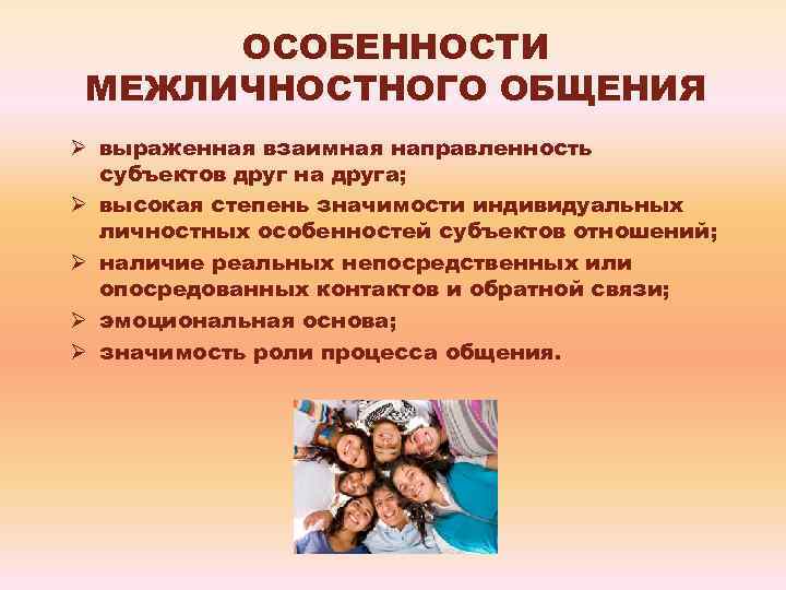 ОСОБЕННОСТИ МЕЖЛИЧНОСТНОГО ОБЩЕНИЯ Ø выраженная взаимная направленность субъектов друг на друга; Ø высокая степень