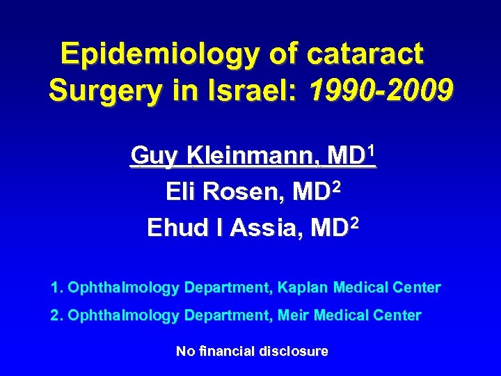 Epidemiology of cataract Surgery in Israel: 1990 -2009 Guy Kleinmann, MD 1 Eli Rosen,