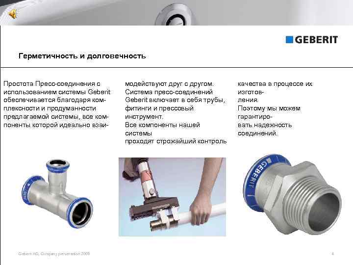 Герметичность и долговечность Простота Пресс-соединения с использованием системы Geberit обеспечивается благодаря комплексности и продуманности