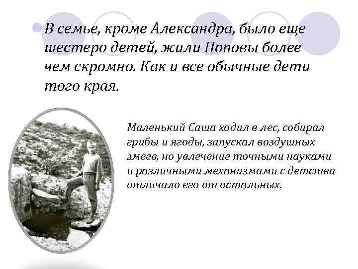 l В семье, кроме Александра, было еще шестеро детей, жили Поповы более чем скромно.