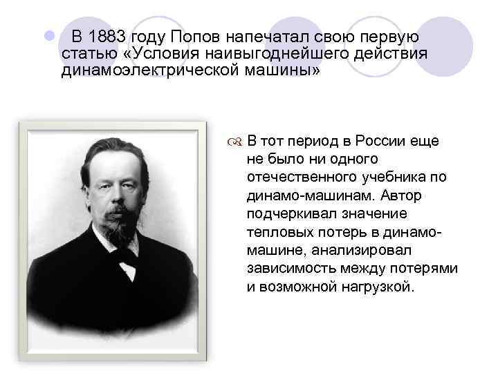 l В 1883 году Попов напечатал свою первую статью «Условия наивыгоднейшего действия динамоэлектрической машины»