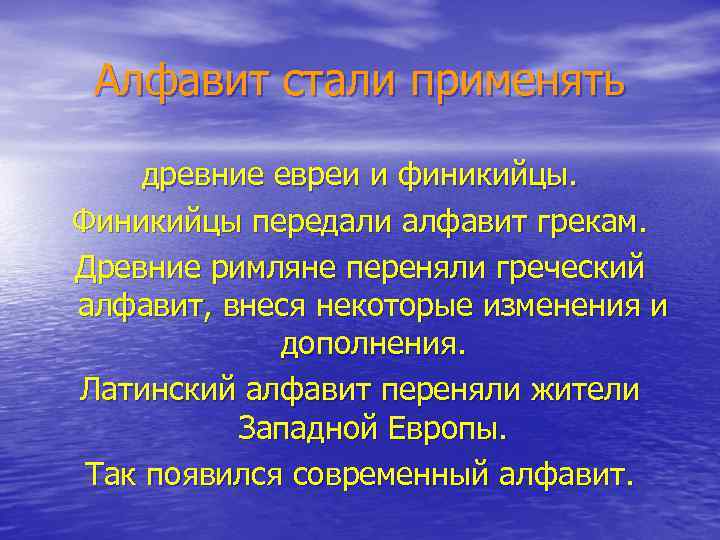 Алфавит стали применять древние евреи и финикийцы. Финикийцы передали алфавит грекам. Древние римляне переняли