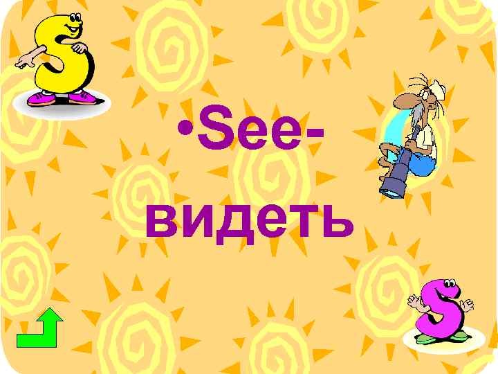  • Seeвидеть 