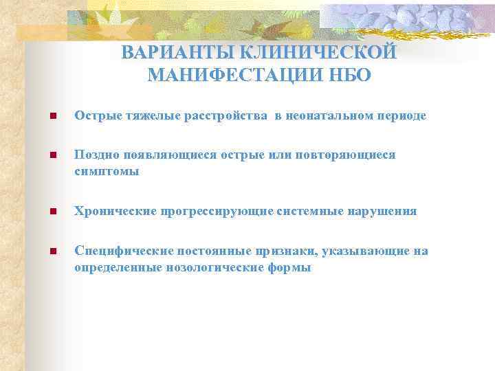 ВАРИАНТЫ КЛИНИЧЕСКОЙ МАНИФЕСТАЦИИ НБО n Острые тяжелые расстройства в неонатальном периоде n Поздно появляющиеся