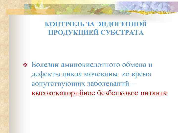 КОНТРОЛЬ ЗА ЭНДОГЕННОЙ ПРОДУКЦИЕЙ СУБСТРАТА v Болезни аминокислотного обмена и дефекты цикла мочевины во