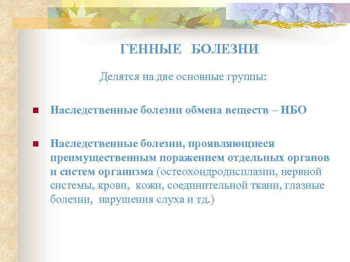 ГЕННЫЕ БОЛЕЗНИ Делятся на две основные группы: n Наследственные болезни обмена веществ – НБО