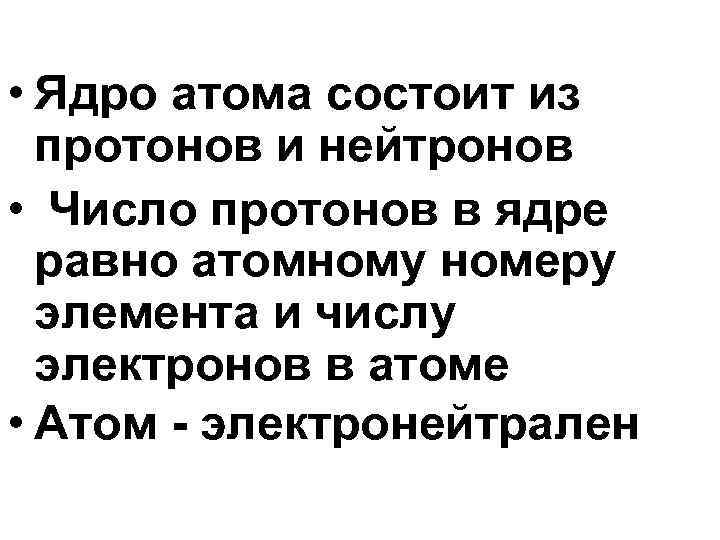  • Ядро атома состоит из протонов и нейтронов • Число протонов в ядре