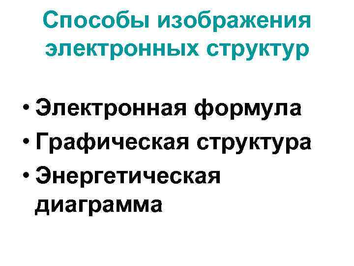 Способы изображения электронных структур • Электронная формула • Графическая структура • Энергетическая диаграмма 
