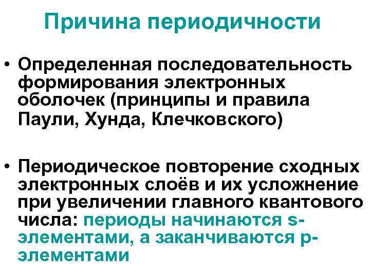 Причина периодичности • Определенная последовательность формирования электронных оболочек (принципы и правила Паули, Хунда, Клечковского)