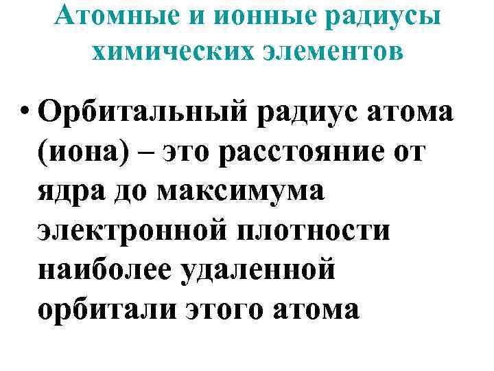 Атомные и ионные радиусы химических элементов • Орбитальный радиус атома (иона) – это расстояние