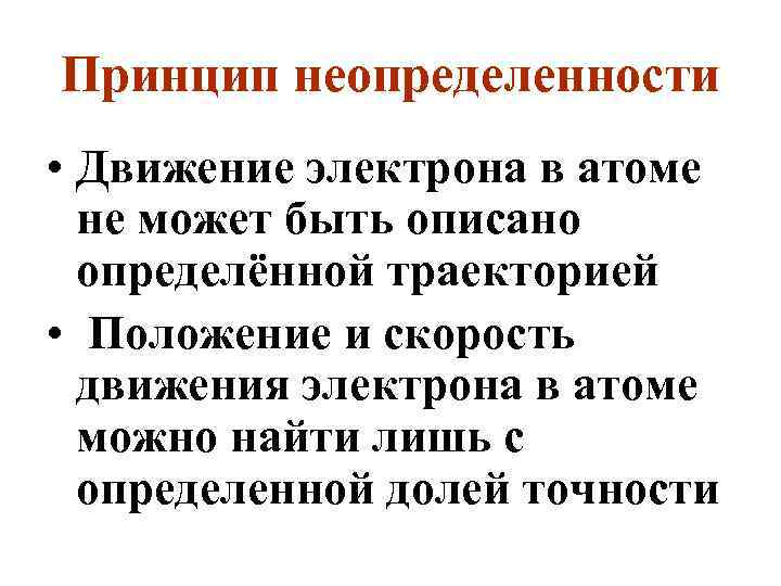 Принцип неопределенности • Движение электрона в атоме не может быть описано определённой траекторией •