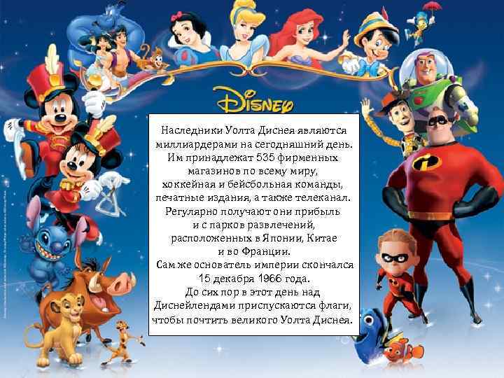 Наследники Уолта Диснея являются миллиардерами на сегодняшний день. Им принадлежат 535 фирменных магазинов по