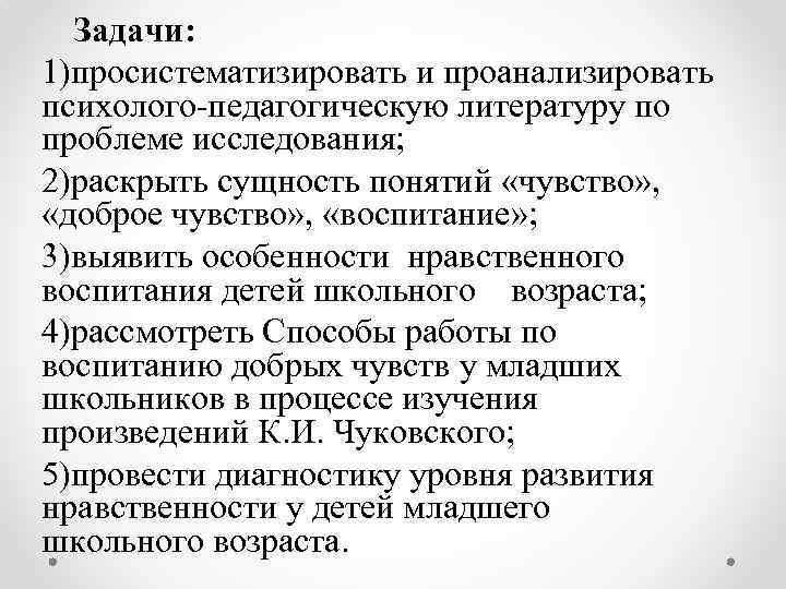 Задачи: 1)просистематизировать и проанализировать психолого-педагогическую литературу по проблеме исследования; 2)раскрыть сущность понятий «чувство» ,