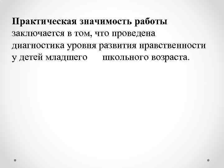 Практическая значимость работы заключается в том, что проведена диагностика уровня развития нравственности у детей