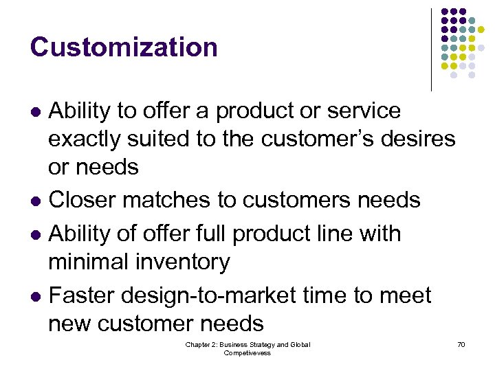 Customization Ability to offer a product or service exactly suited to the customer’s desires