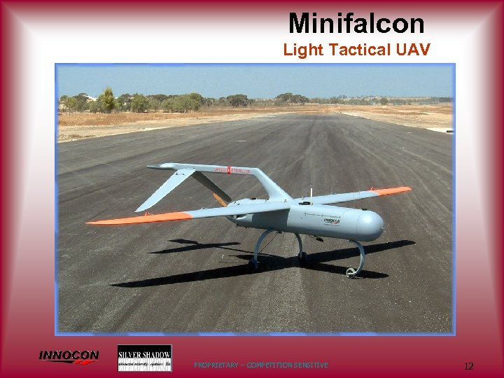 Minifalcon Light Tactical UAV PROPRIETARY – COMPETITION SENSITIVE 12 