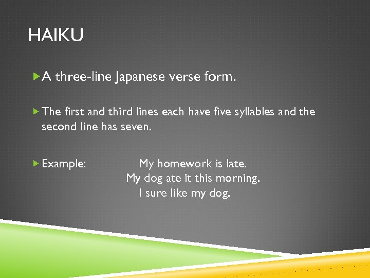 HAIKU A three-line Japanese verse form. The first and third lines each have five