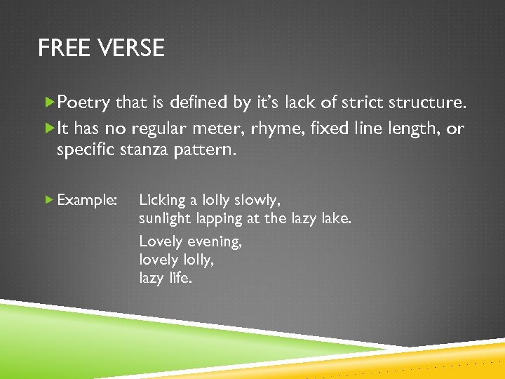 FREE VERSE Poetry that is defined by it’s lack of strict structure. It has