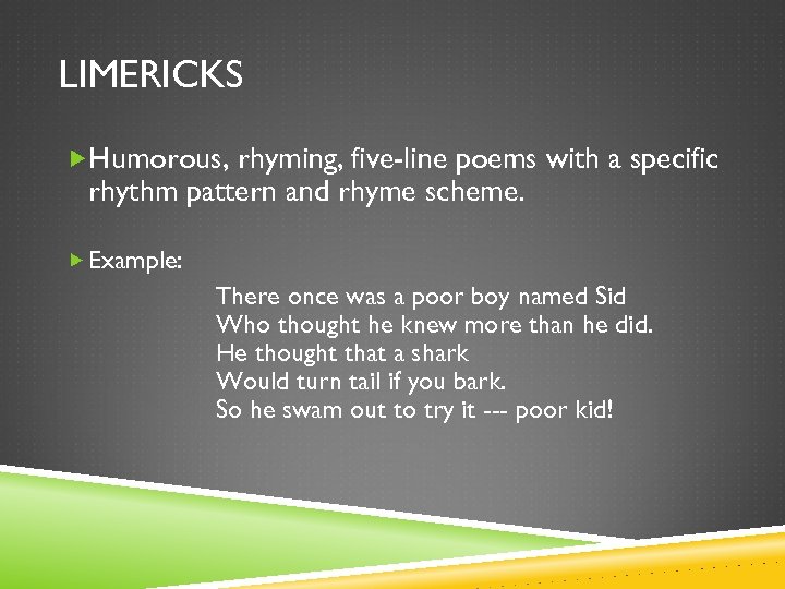 LIMERICKS Humorous, rhyming, five-line poems with a specific rhythm pattern and rhyme scheme. Example: