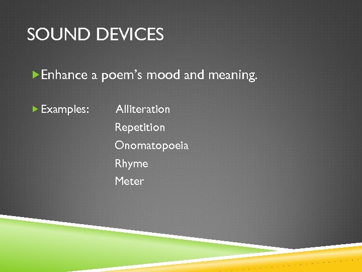 SOUND DEVICES Enhance a poem’s mood and meaning. Examples: Alliteration Repetition Onomatopoeia Rhyme Meter