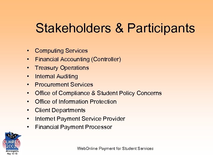 Stakeholders & Participants • • • Computing Services Financial Accounting (Controller) Treasury Operations Internal