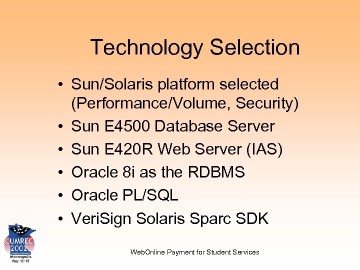 Technology Selection • Sun/Solaris platform selected (Performance/Volume, Security) • Sun E 4500 Database Server