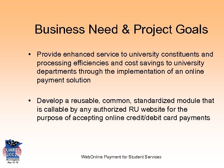 Business Need & Project Goals • Provide enhanced service to university constituents and processing