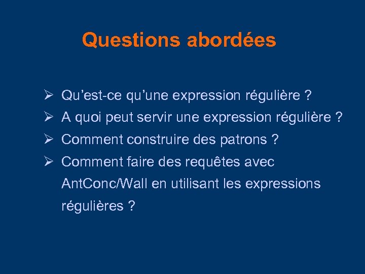 Questions abordées Ø Qu’est-ce qu’une expression régulière ? Ø A quoi peut servir une