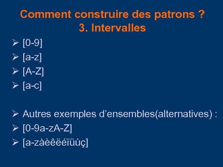 Comment construire des patrons ? 3. Intervalles Ø [0 -9] Ø [a-z] Ø [A-Z]