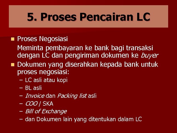 5. Proses Pencairan LC Proses Negosiasi Meminta pembayaran ke bank bagi transaksi dengan LC