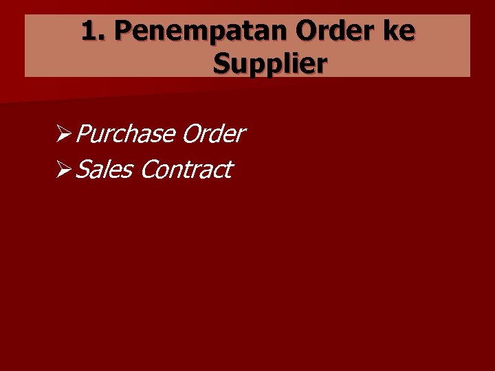 1. Penempatan Order ke Supplier ØPurchase Order ØSales Contract 