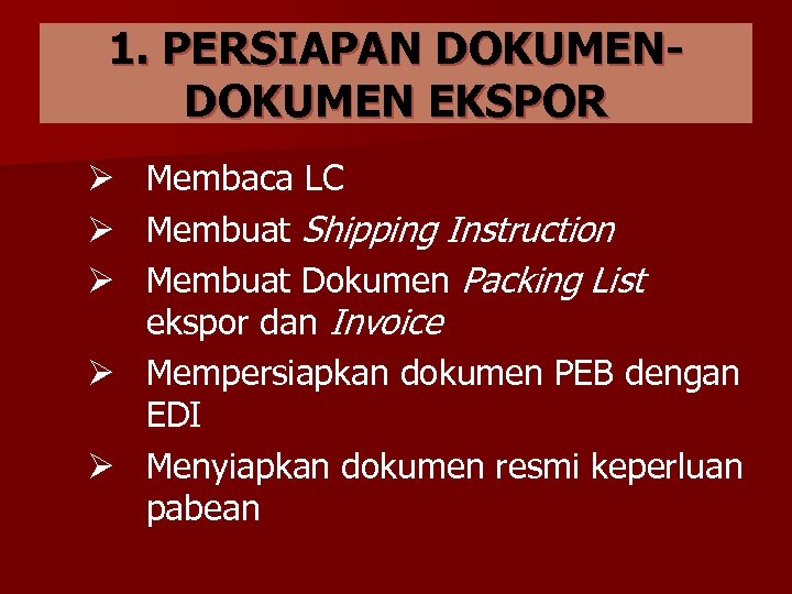 1. PERSIAPAN DOKUMEN EKSPOR Membaca LC Membuat Shipping Instruction Membuat Dokumen Packing List ekspor