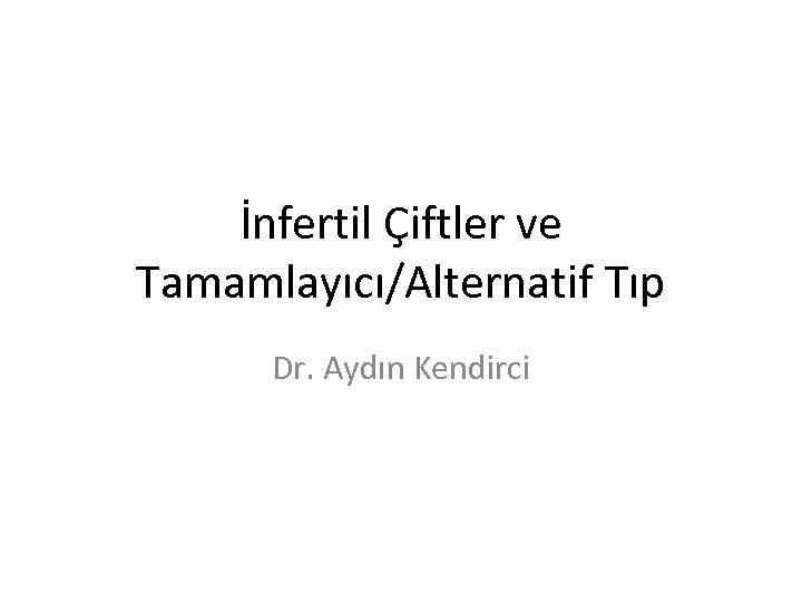 İnfertil Çiftler ve Tamamlayıcı/Alternatif Tıp Dr. Aydın Kendirci 