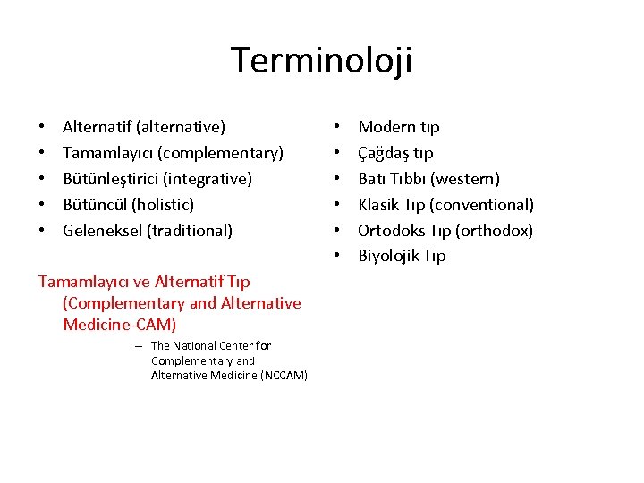 Terminoloji • • • Alternatif (alternative) Tamamlayıcı (complementary) Bütünleştirici (integrative) Bütüncül (holistic) Geleneksel (traditional)