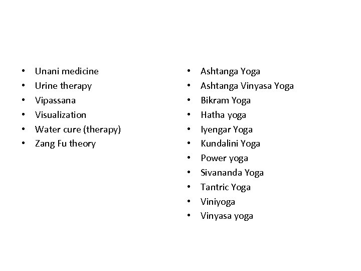  • • • Unani medicine Urine therapy Vipassana Visualization Water cure (therapy) Zang
