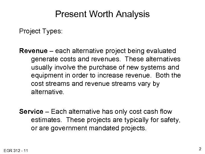 Present Worth Analysis Project Types: Revenue – each alternative project being evaluated generate costs