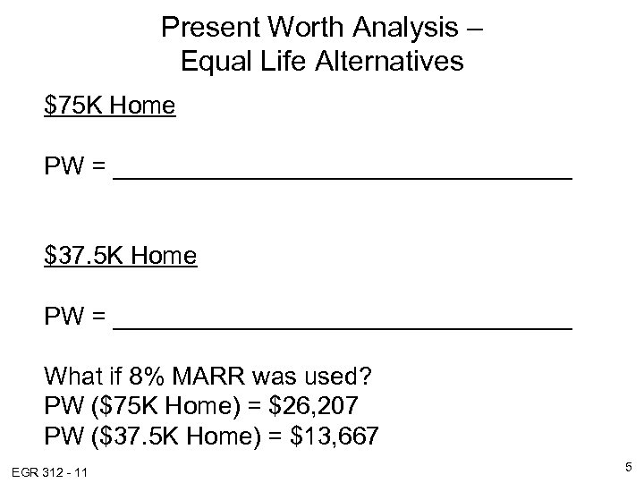 Present Worth Analysis – Equal Life Alternatives $75 K Home PW = _________________ $37.