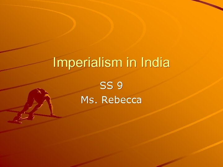 Imperialism in India SS 9 Ms. Rebecca 