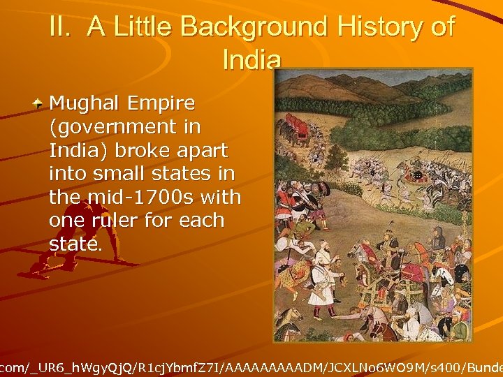 II. A Little Background History of India Mughal Empire (government in India) broke apart