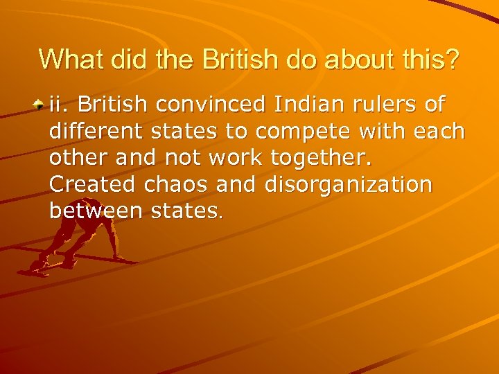 What did the British do about this? ii. British convinced Indian rulers of different