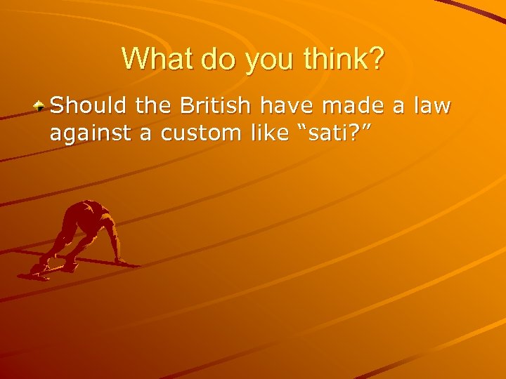 What do you think? Should the British have made a law against a custom