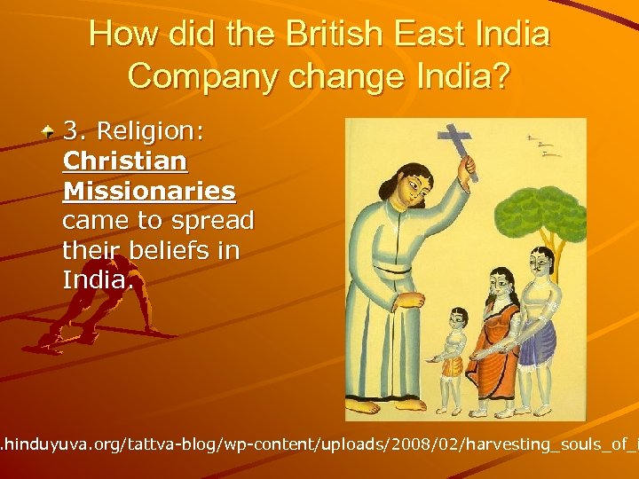 How did the British East India Company change India? 3. Religion: Christian Missionaries came