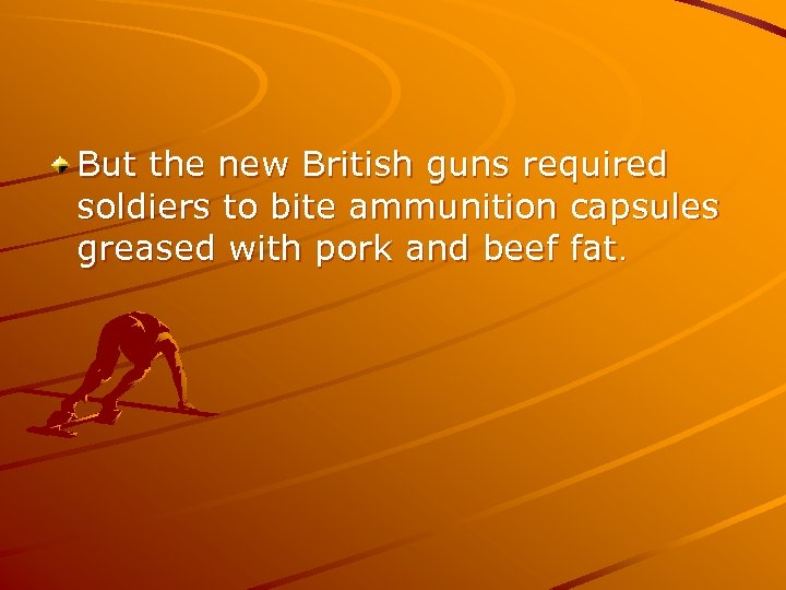 But the new British guns required soldiers to bite ammunition capsules greased with pork