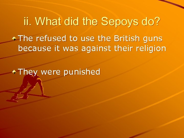 ii. What did the Sepoys do? The refused to use the British guns because