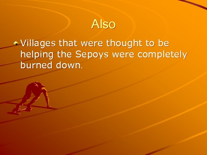 Also Villages that were thought to be helping the Sepoys were completely burned down.