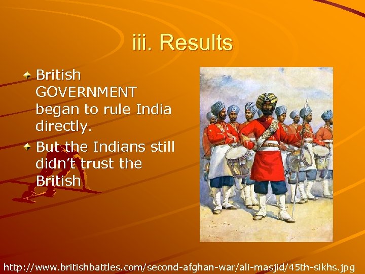 iii. Results British GOVERNMENT began to rule India directly. But the Indians still didn’t