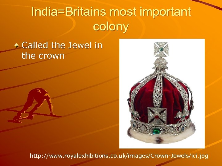 India=Britains most important colony Called the Jewel in the crown http: //www. royalexhibitions. co.