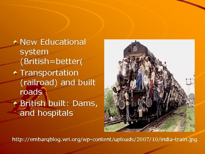 New Educational system (British=better( Transportation (railroad) and built roads British built: Dams, and hospitals